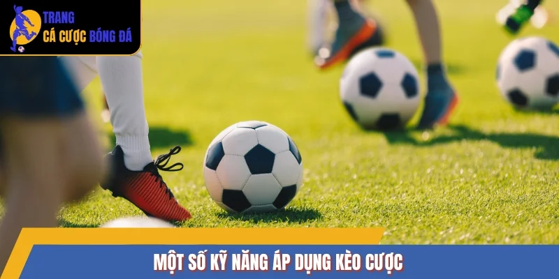 Một số kỹ năng áp dụng kèo cược